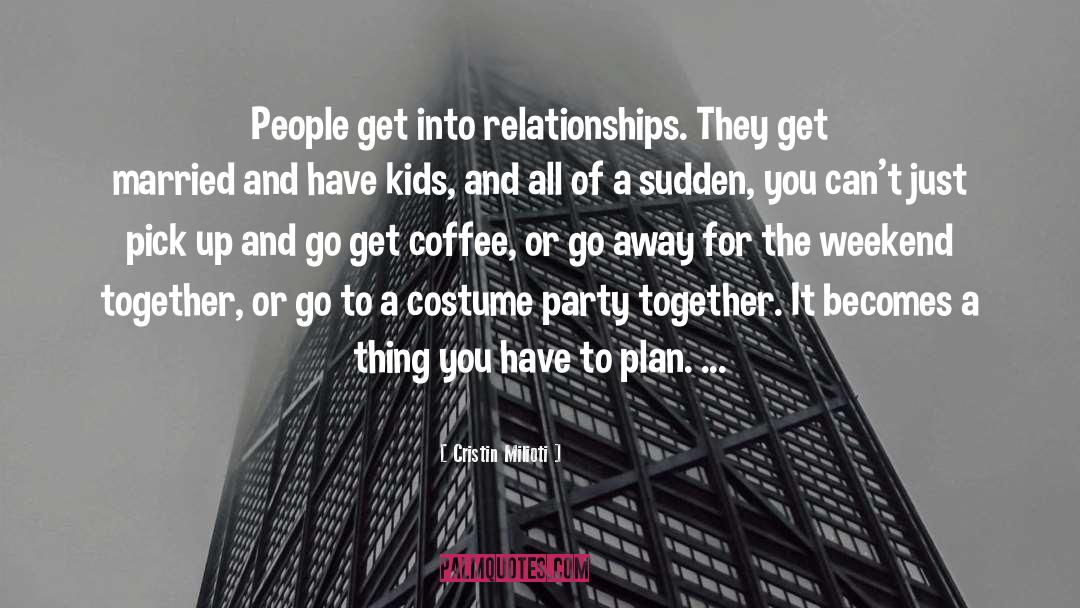 Cristin Milioti Quotes: People get into relationships. They