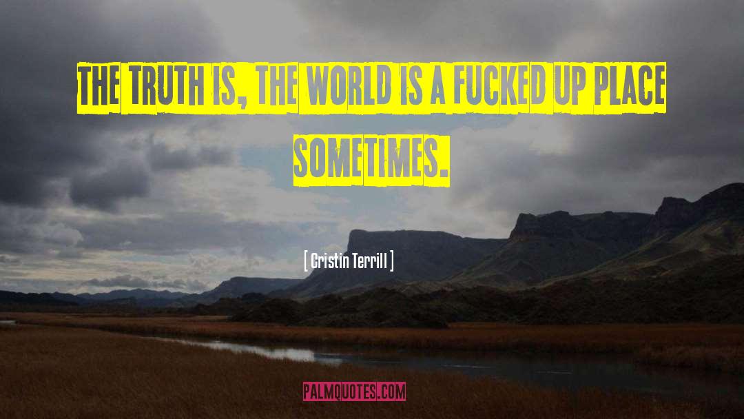 Cristin Terrill Quotes: The truth is, the world