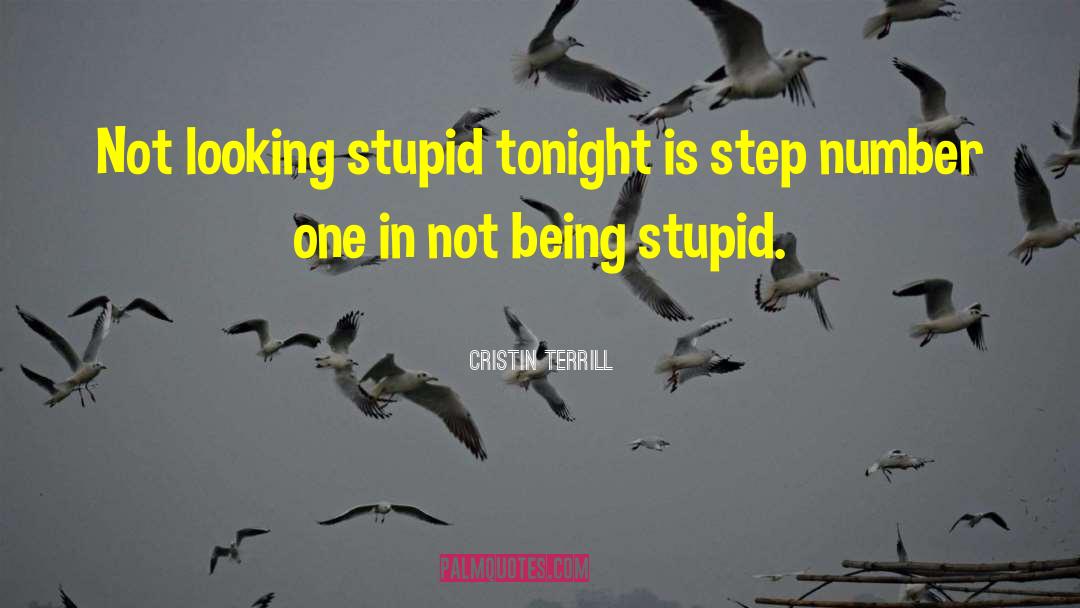 Cristin Terrill Quotes: Not looking stupid tonight is