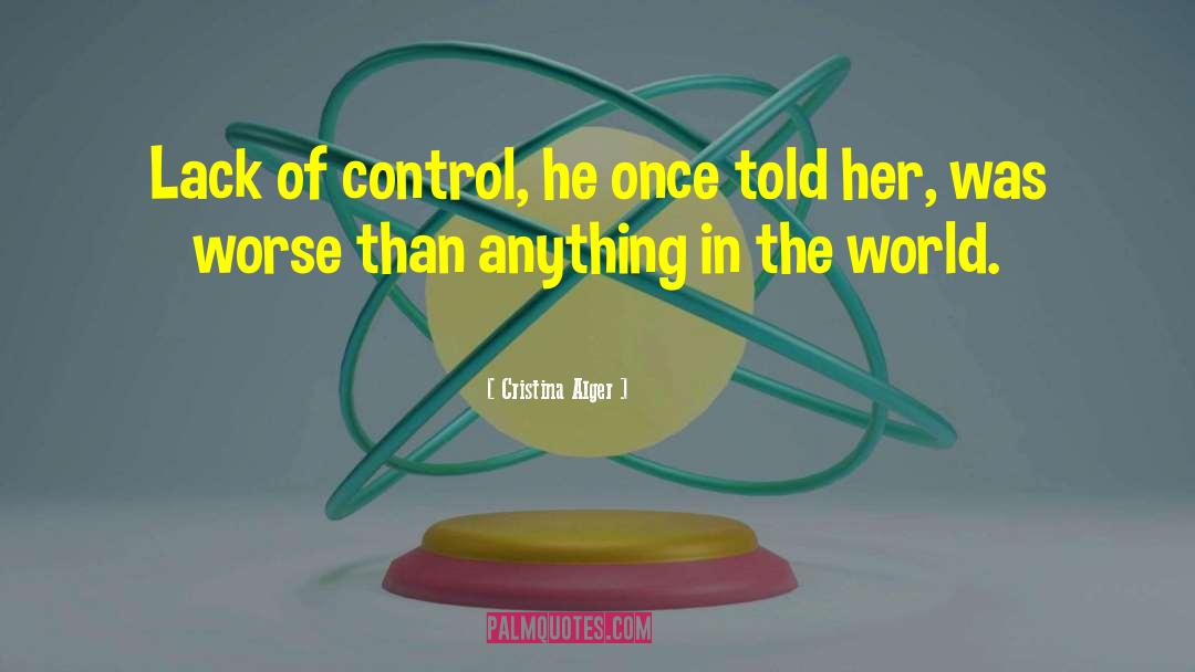 Cristina Alger Quotes: Lack of control, he once