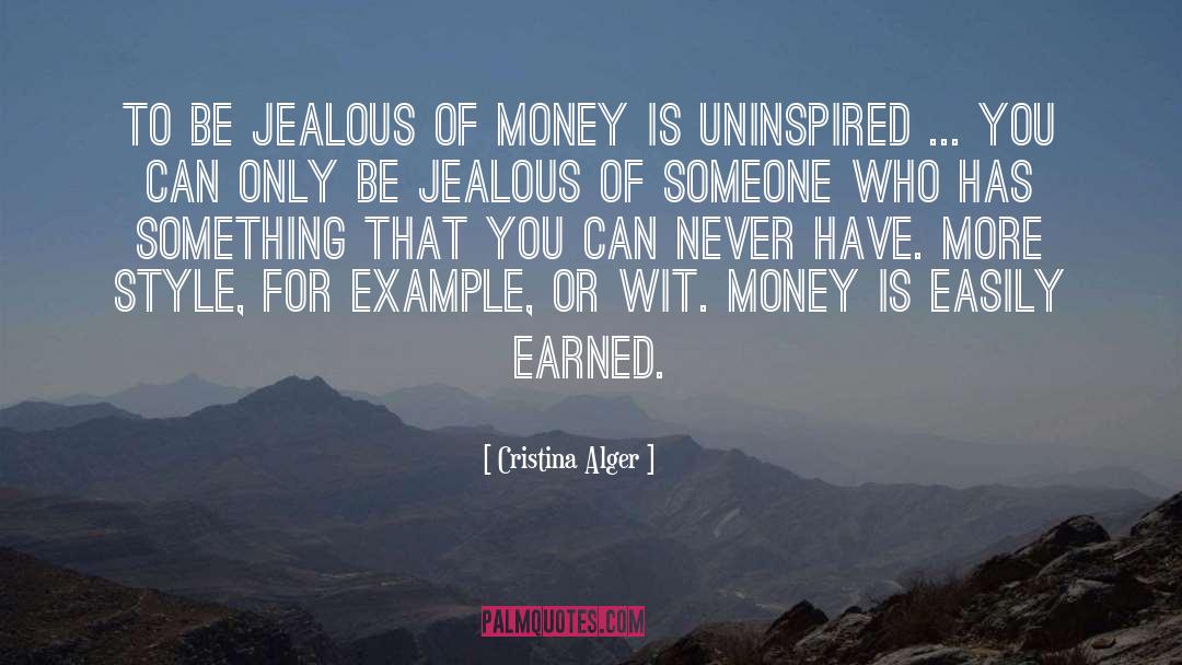 Cristina Alger Quotes: To be jealous of money