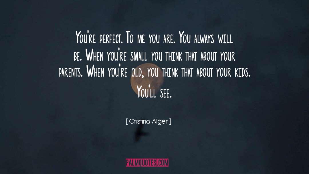 Cristina Alger Quotes: You're perfect. To me you