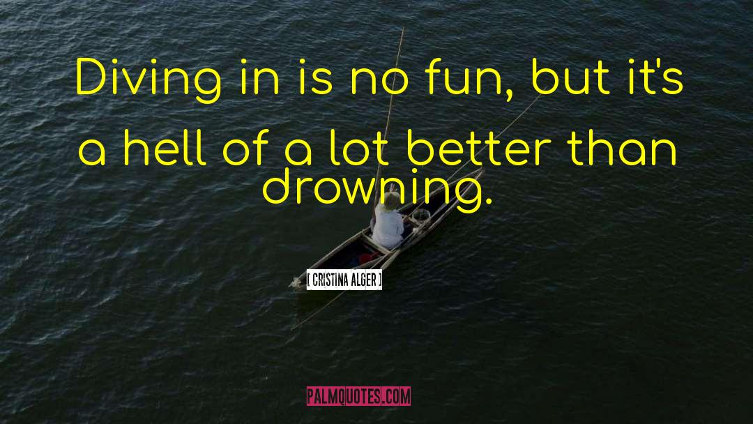 Cristina Alger Quotes: Diving in is no fun,