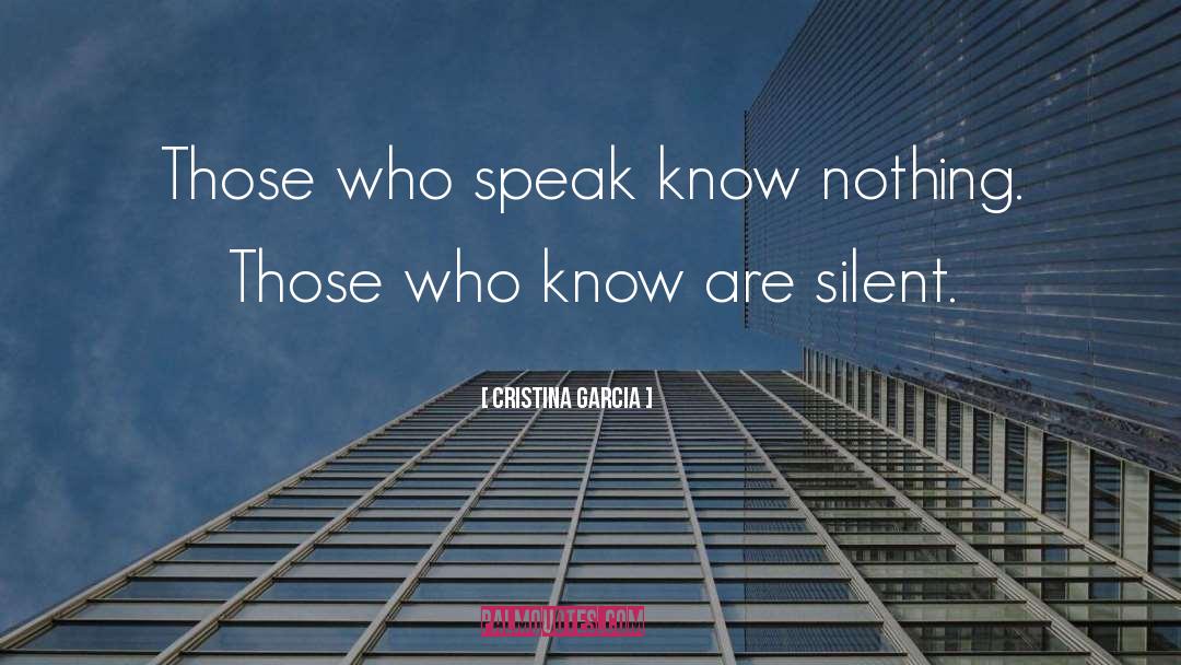 Cristina Garcia Quotes: Those who speak know nothing.