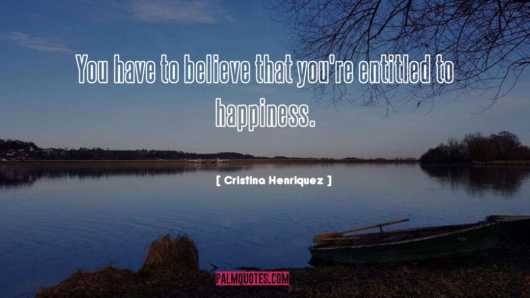 Cristina Henriquez Quotes: You have to believe that