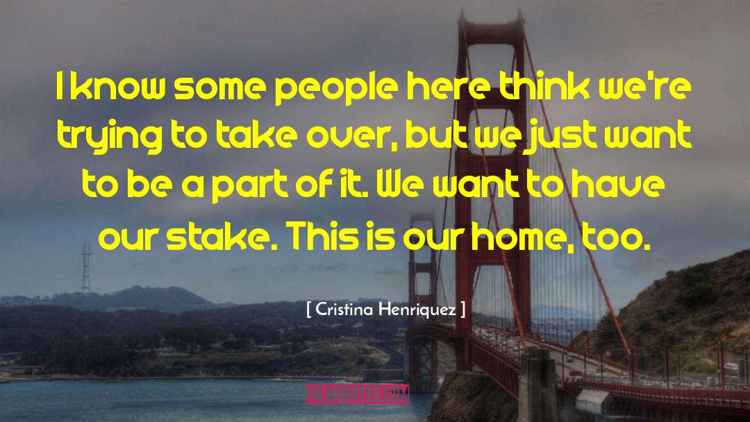 Cristina Henriquez Quotes: I know some people here