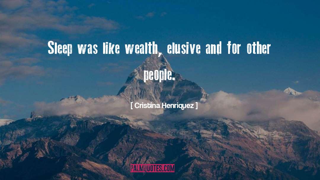 Cristina Henriquez Quotes: Sleep was like wealth, elusive