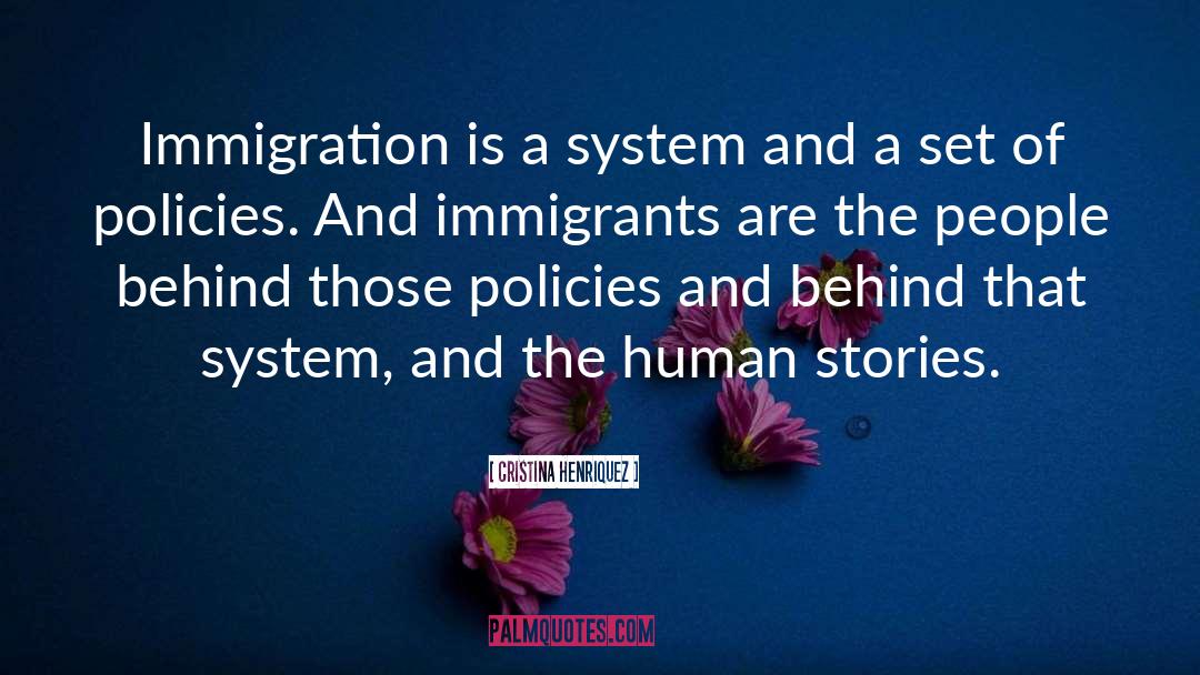 Cristina Henriquez Quotes: Immigration is a system and