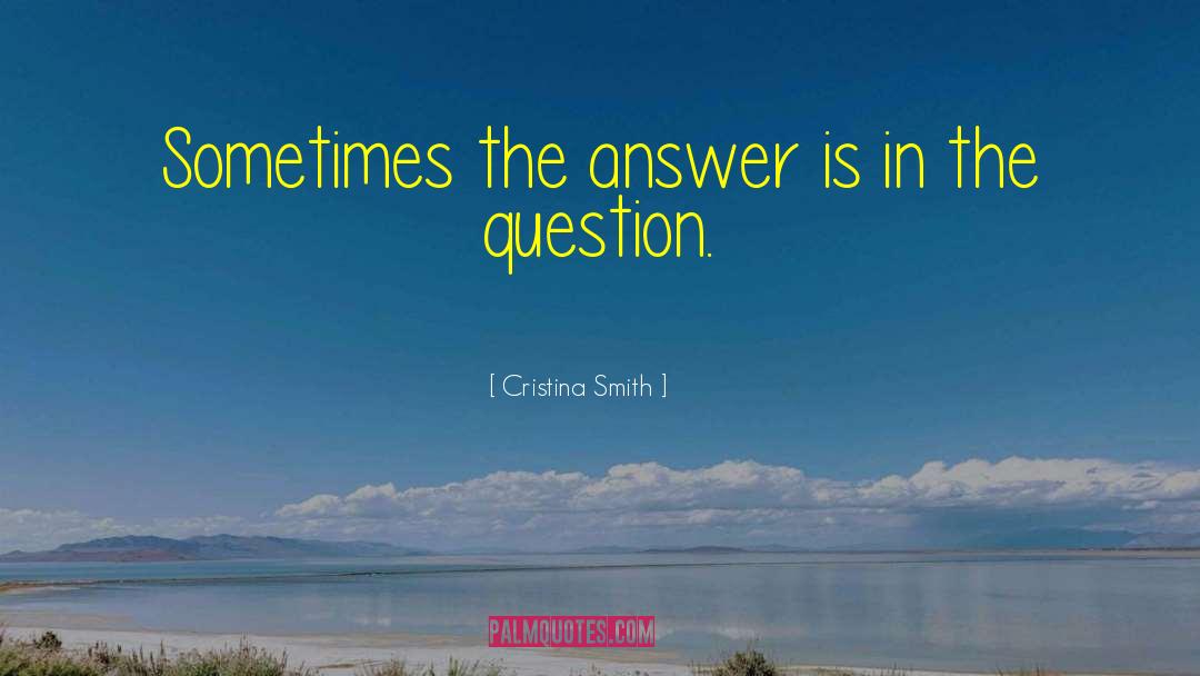Cristina Smith Quotes: Sometimes the answer is in