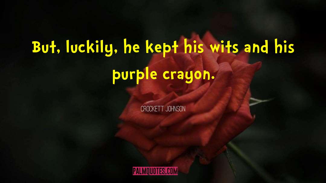 Crockett Johnson Quotes: But, luckily, he kept his
