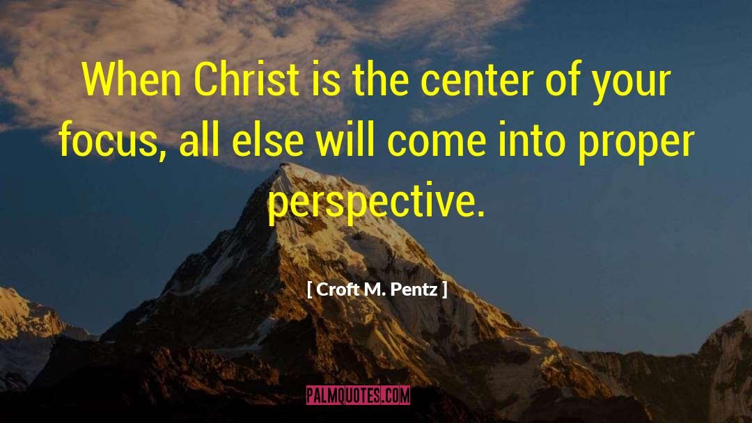 Croft M. Pentz Quotes: When Christ is the center