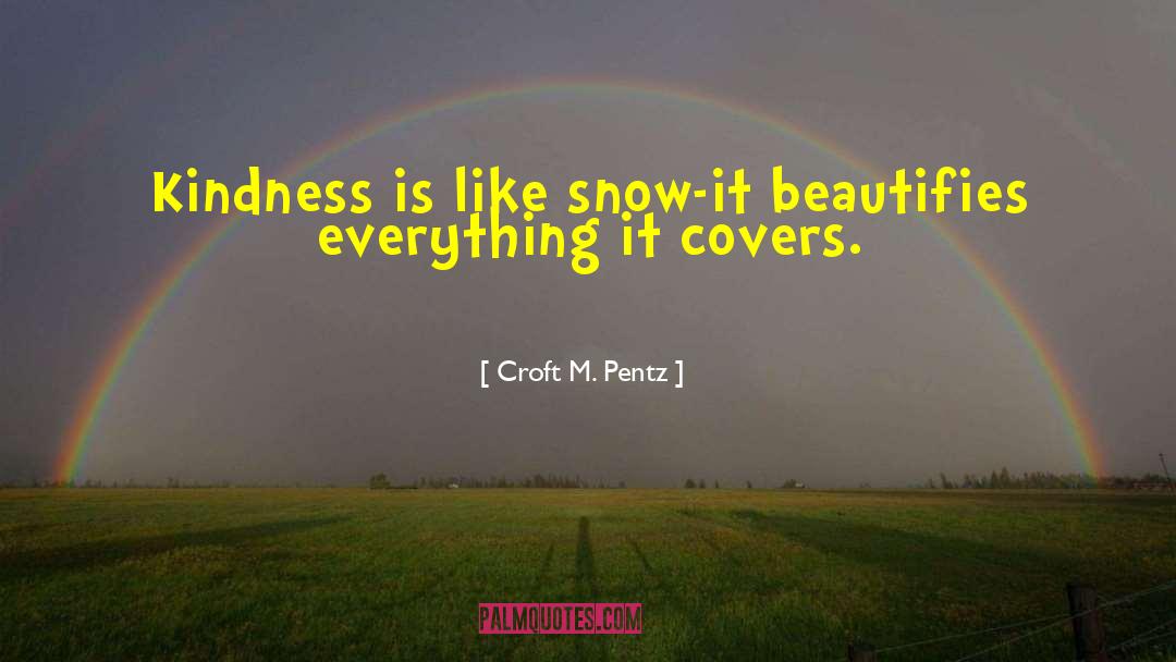 Croft M. Pentz Quotes: Kindness is like snow-it beautifies