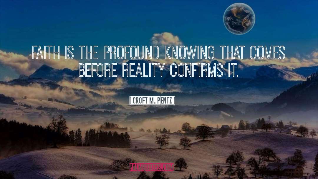 Croft M. Pentz Quotes: Faith is the profound knowing