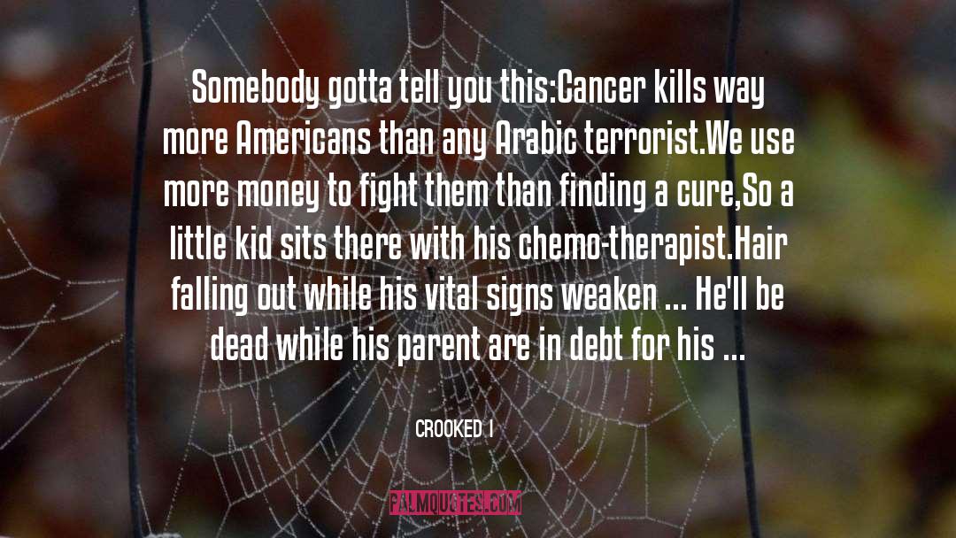 Crooked I Quotes: Somebody gotta tell you this:<br>Cancer