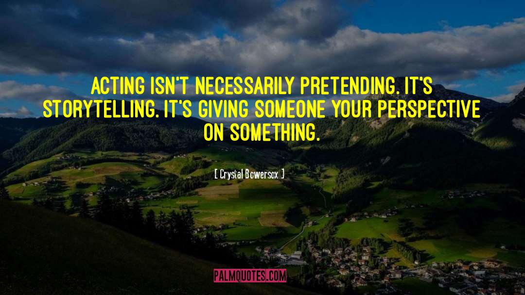 Crystal Bowersox Quotes: Acting isn't necessarily pretending. It's