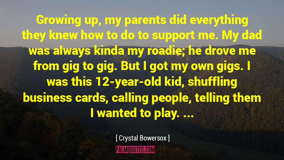 Crystal Bowersox Quotes: Growing up, my parents did