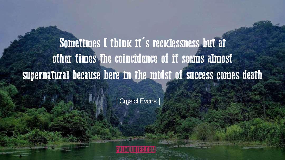 Crystal Evans Quotes: Sometimes I think it's recklessness