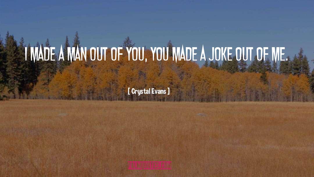 Crystal Evans Quotes: I made a man out