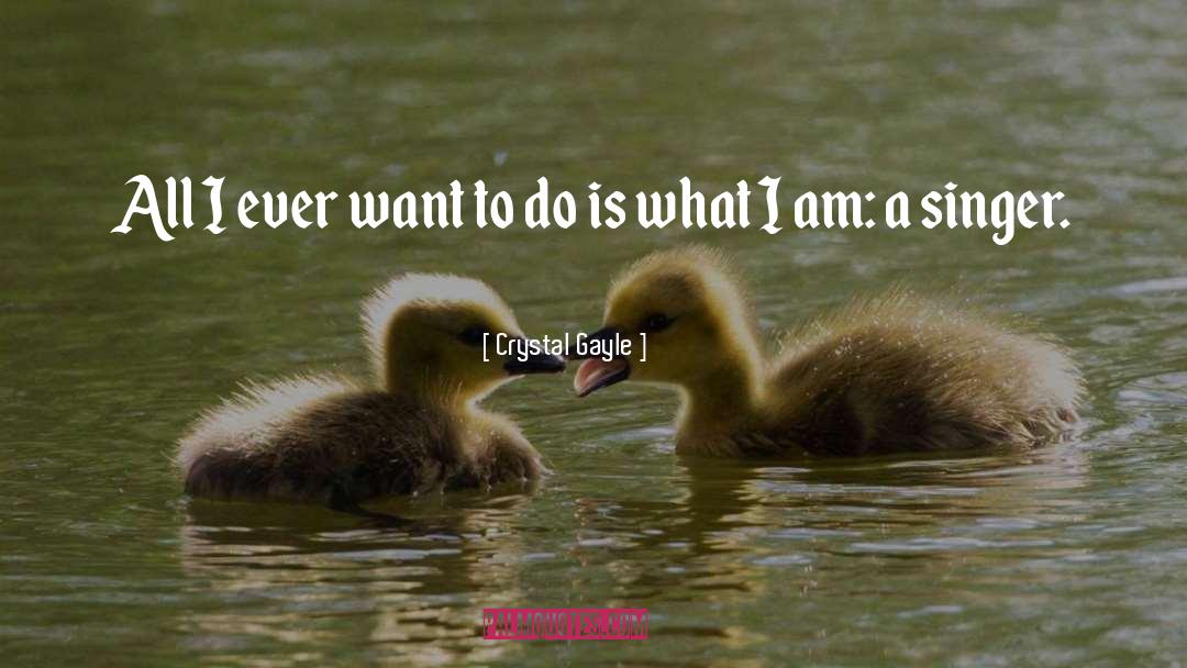 Crystal Gayle Quotes: All I ever want to