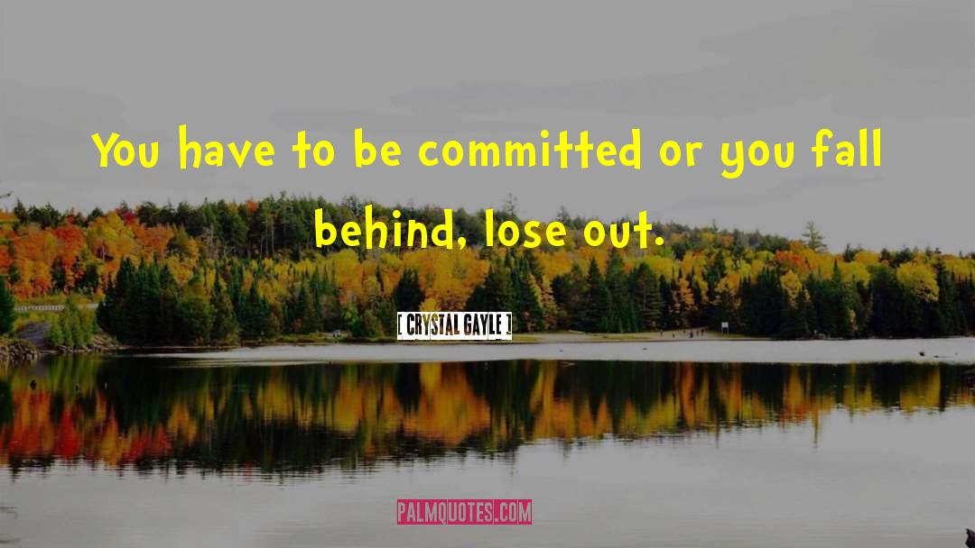 Crystal Gayle Quotes: You have to be committed