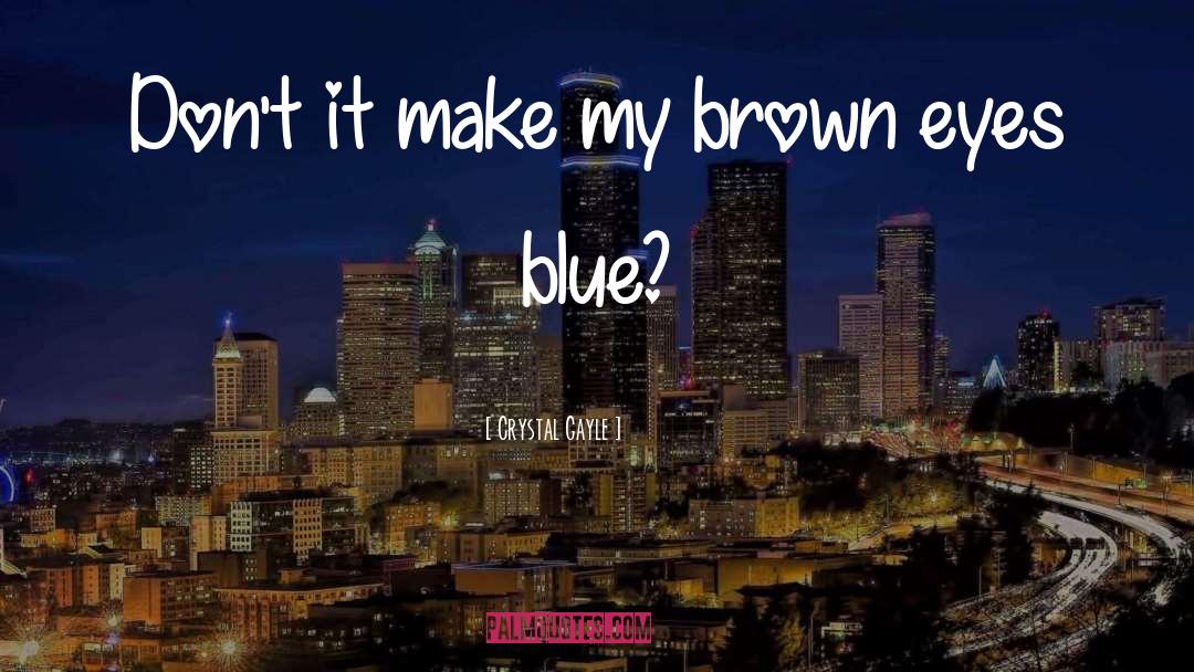 Crystal Gayle Quotes: Don't it make my brown