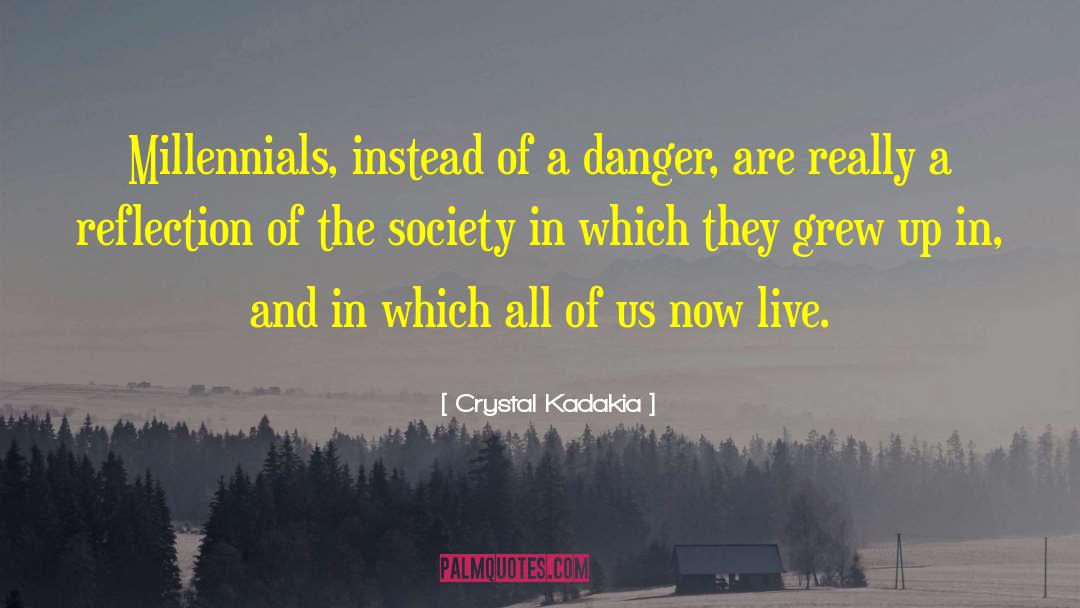 Crystal Kadakia Quotes: Millennials, instead of a danger,