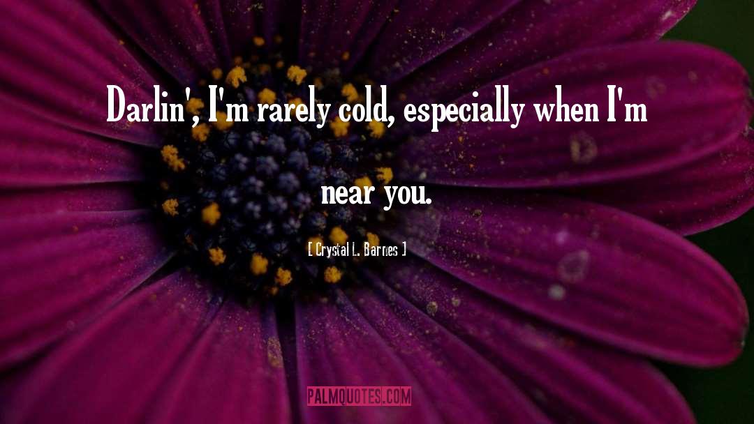 Crystal L. Barnes Quotes: Darlin', I'm rarely cold, especially