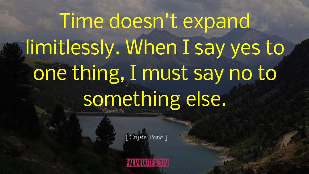 Crystal Paine Quotes: Time doesn't expand limitlessly. When