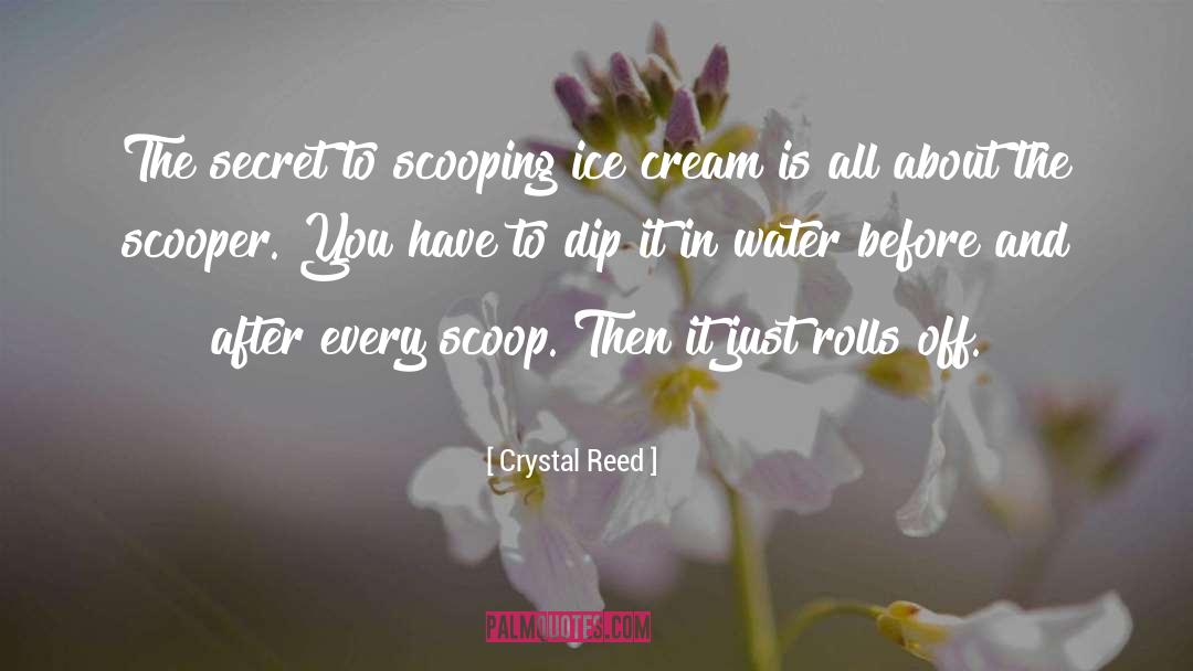 Crystal Reed Quotes: The secret to scooping ice