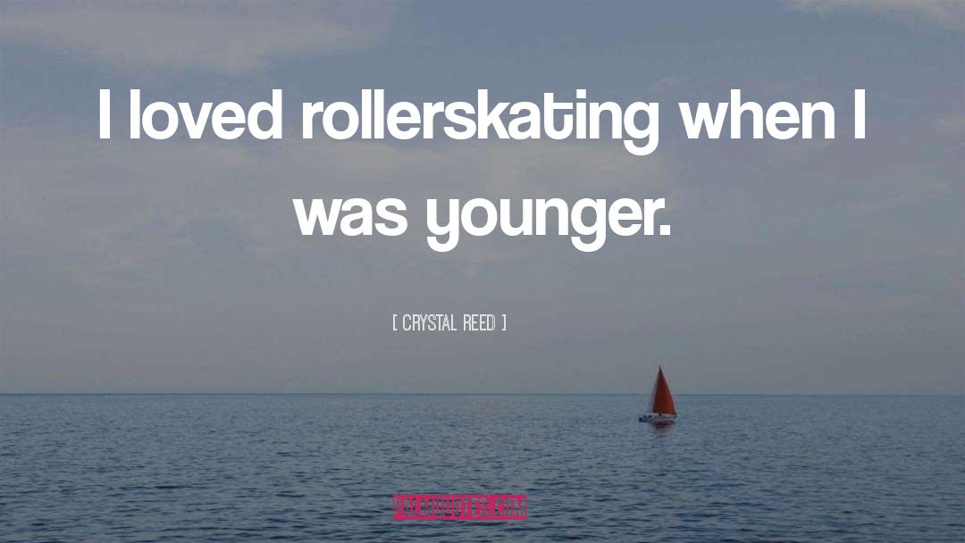 Crystal Reed Quotes: I loved rollerskating when I