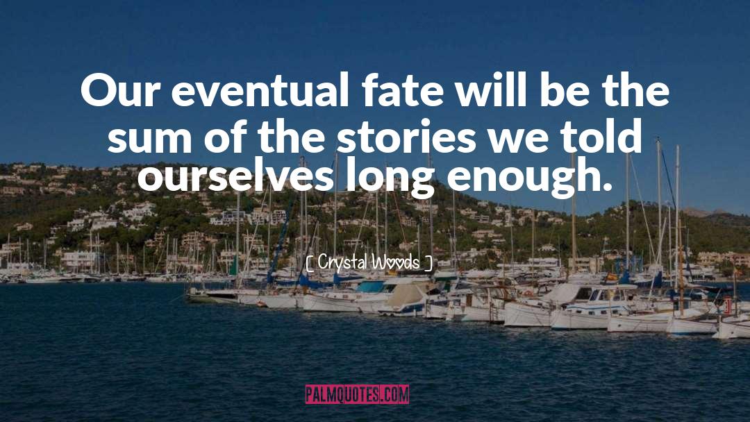 Crystal Woods Quotes: Our eventual fate will be