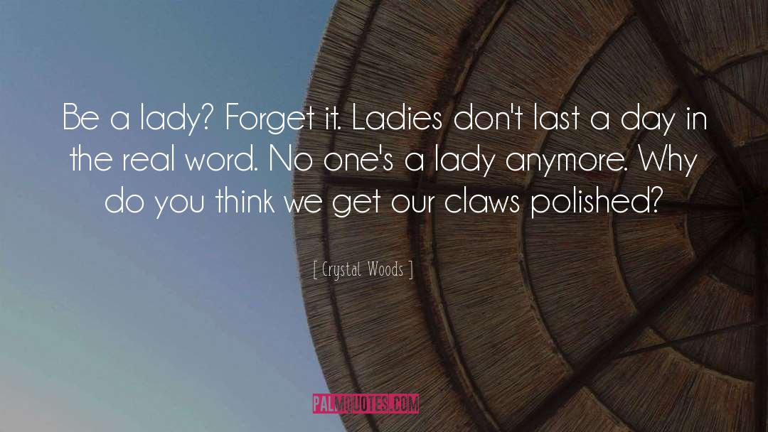 Crystal Woods Quotes: Be a lady? Forget it.