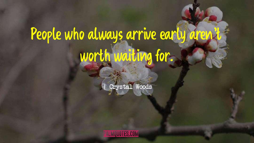 Crystal Woods Quotes: People who always arrive early