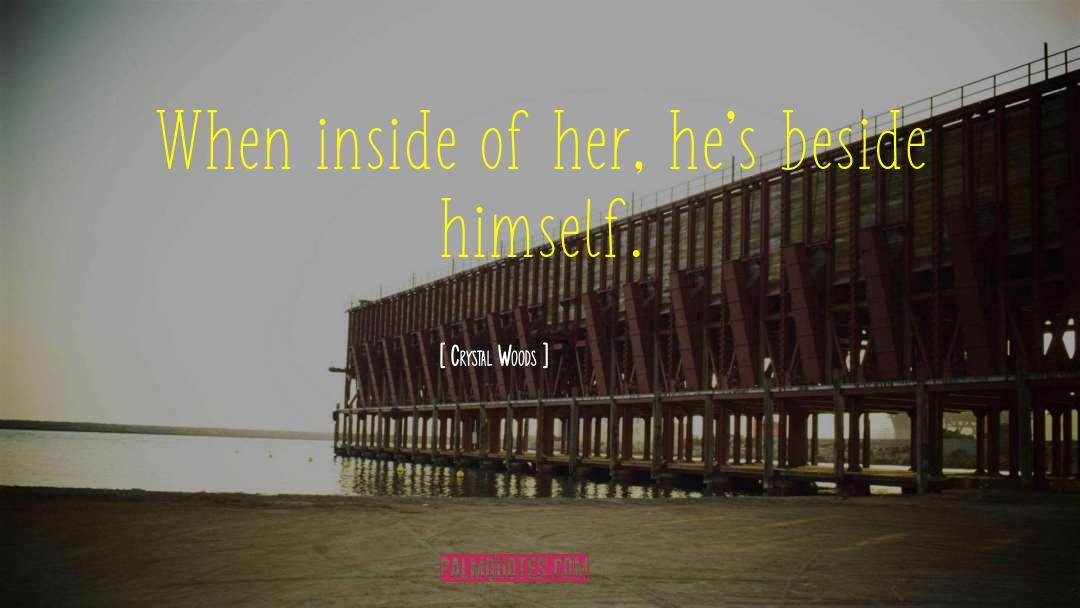 Crystal Woods Quotes: When inside of her, he's