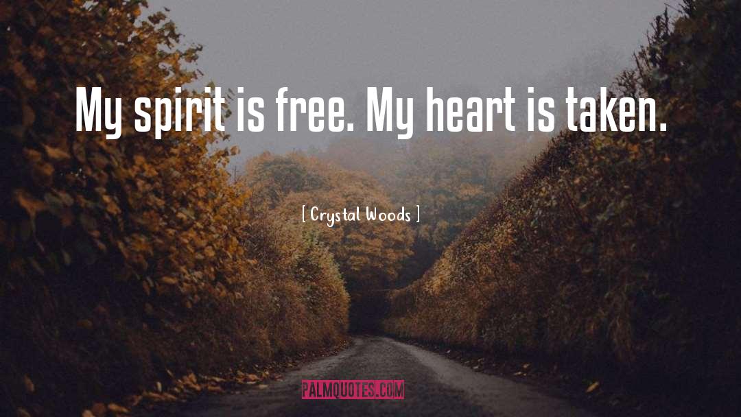 Crystal Woods Quotes: My spirit is free. My