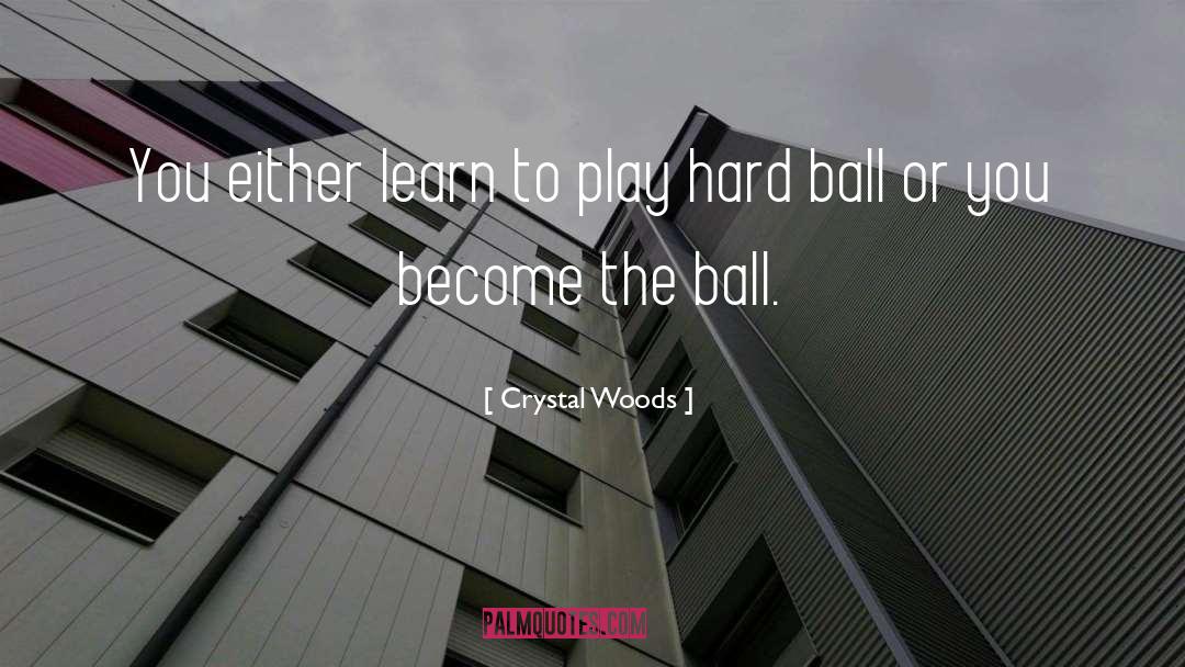 Crystal Woods Quotes: You either learn to play