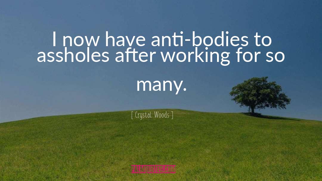 Crystal Woods Quotes: I now have anti-bodies to