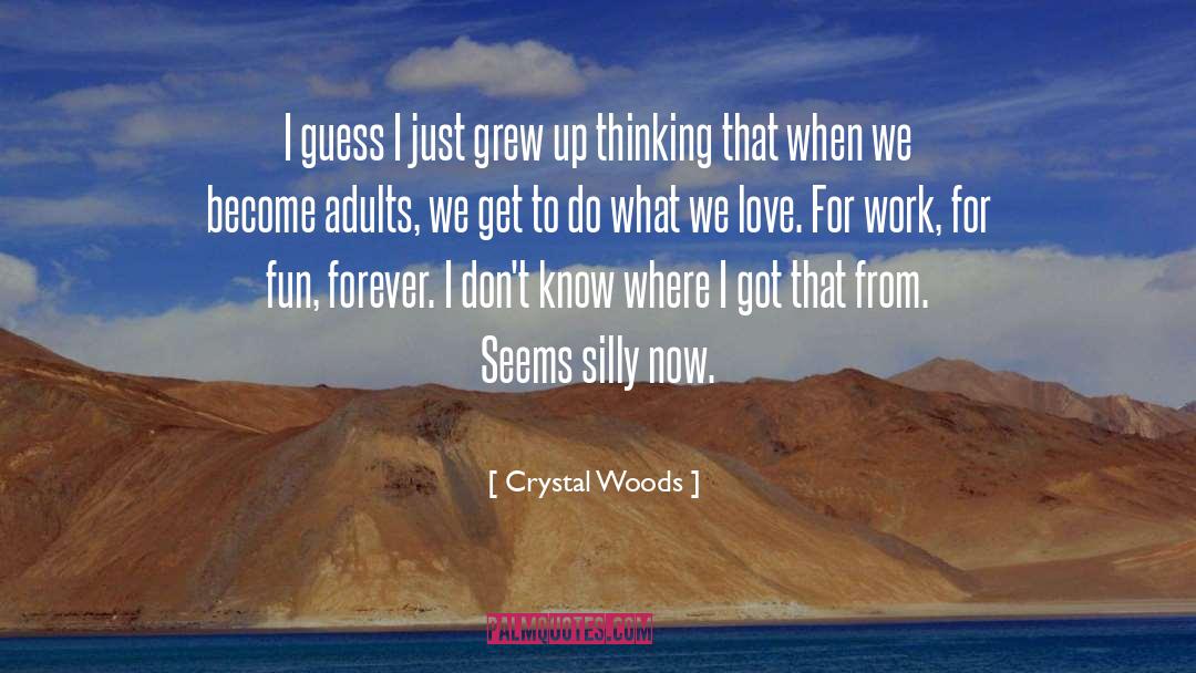 Crystal Woods Quotes: I guess I just grew