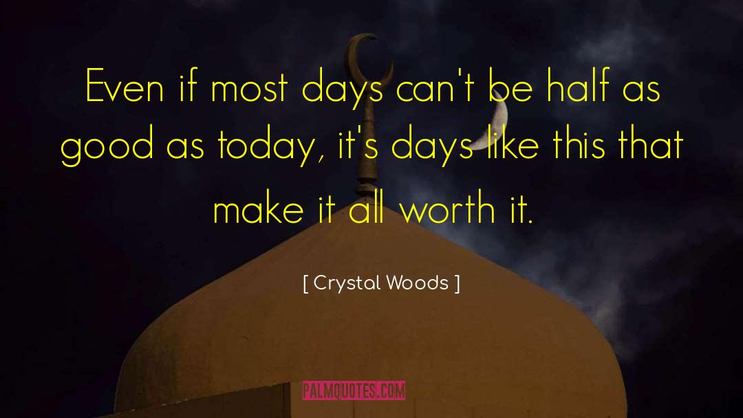 Crystal Woods Quotes: Even if most days can't