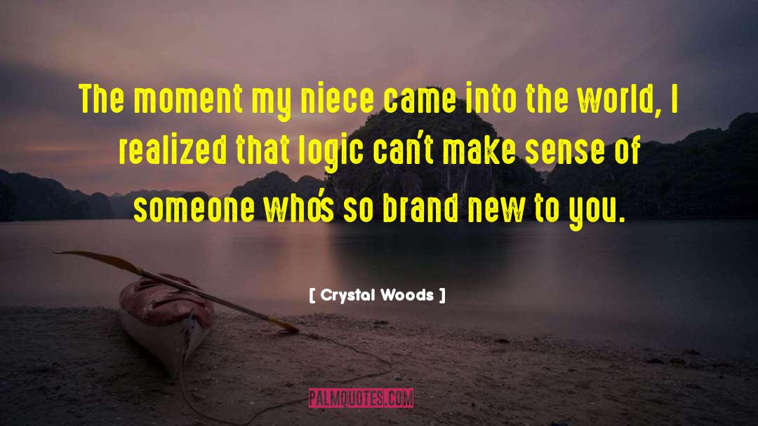 Crystal Woods Quotes: The moment my niece came