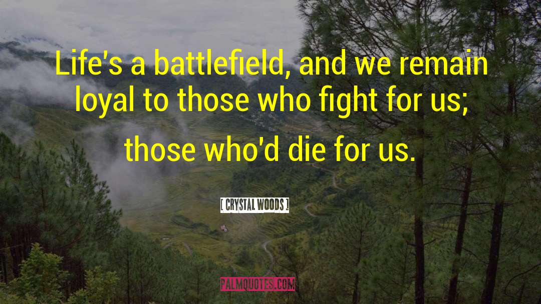 Crystal Woods Quotes: Life's a battlefield, and we