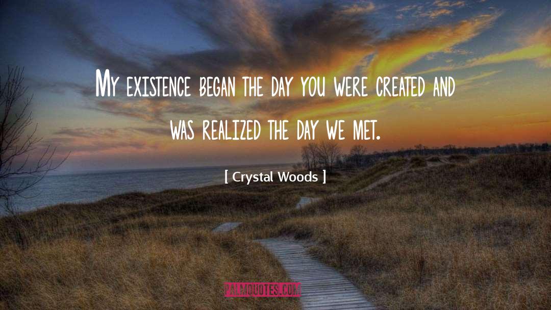 Crystal Woods Quotes: My existence began the day