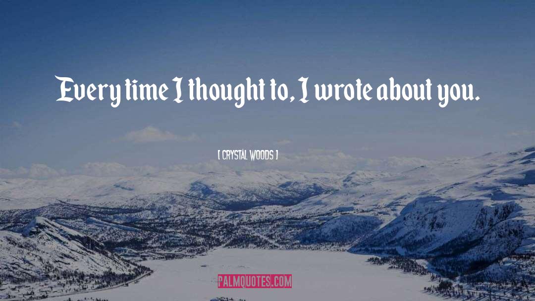Crystal Woods Quotes: Every time I thought to,