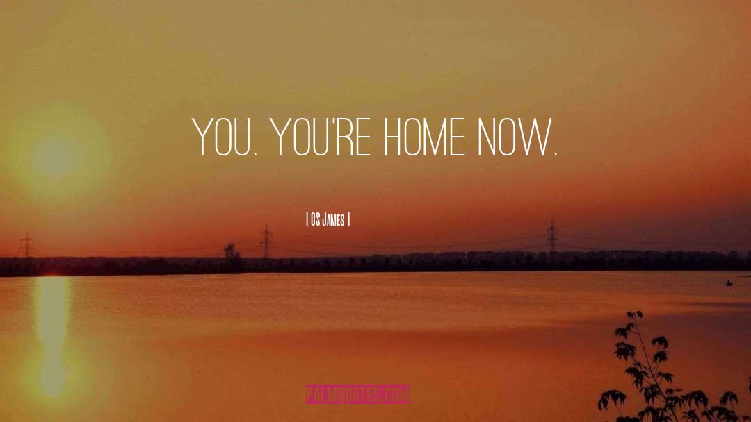 CS James Quotes: You. You're home now.