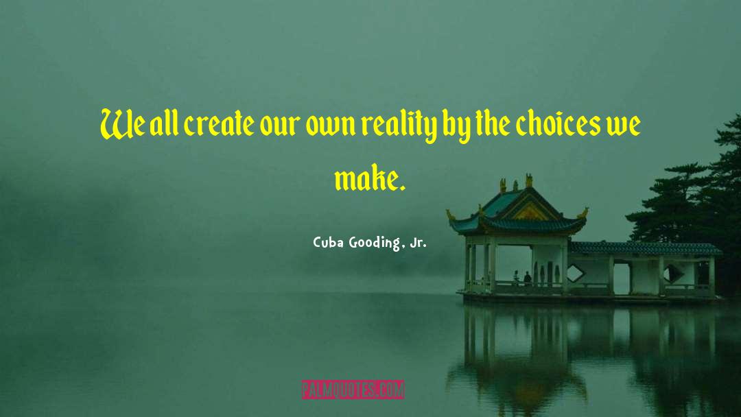 Cuba Gooding, Jr. Quotes: We all create our own