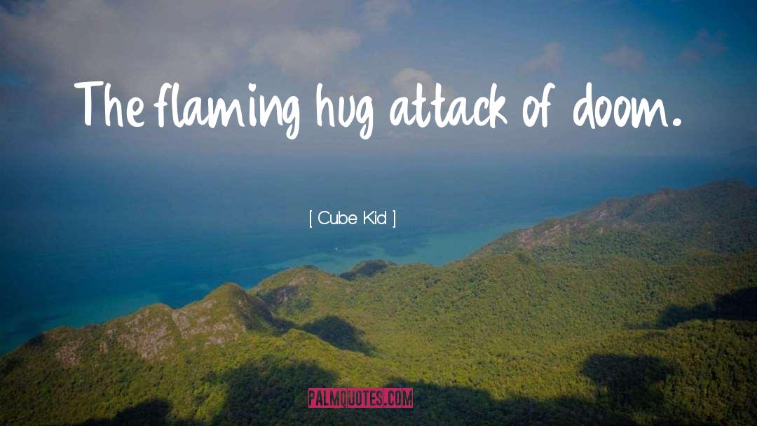 Cube Kid Quotes: The flaming hug attack of