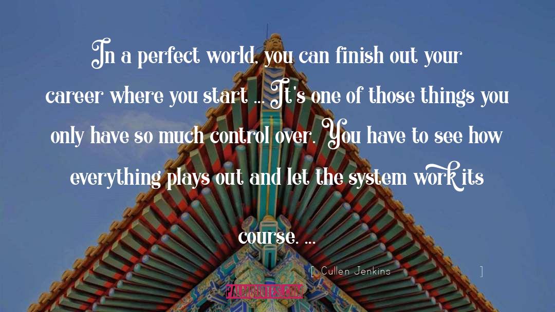 Cullen Jenkins Quotes: In a perfect world, you
