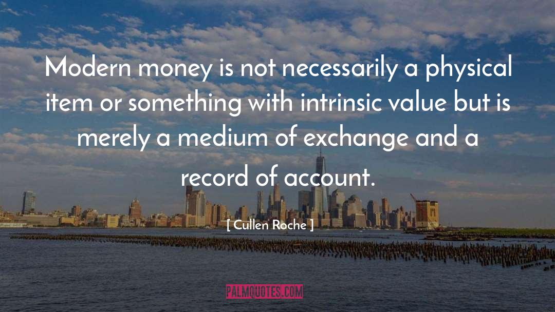 Cullen Roche Quotes: Modern money is not necessarily