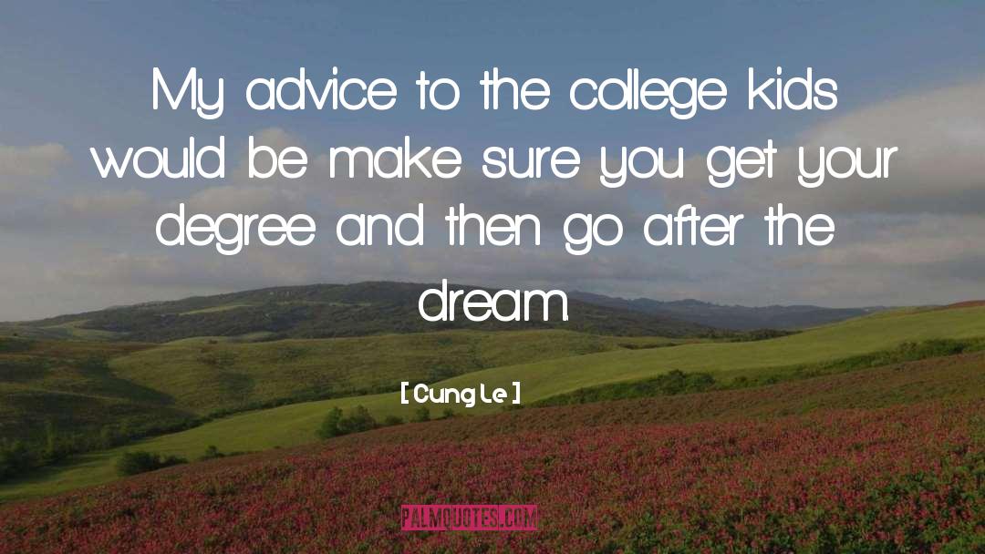 Cung Le Quotes: My advice to the college