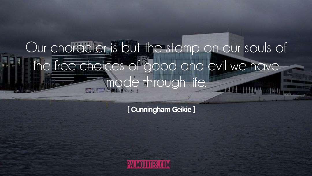 Cunningham Geikie Quotes: Our character is but the